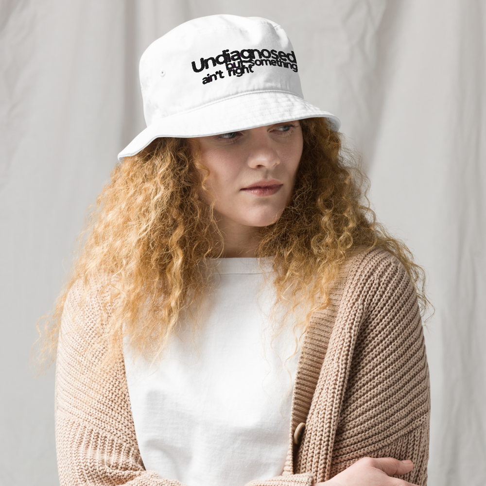 "Undiagnosed but something ain't right" | Organic bucket hat