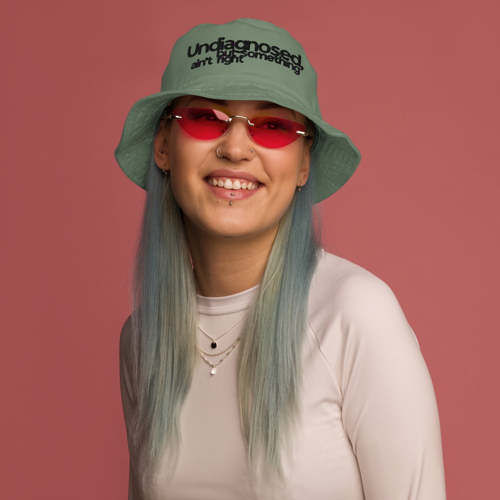 "Undiagnosed but something ain't right" | Organic bucket hat